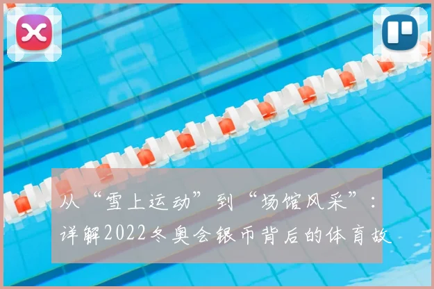 从“雪上运动”到“场馆风采”：详解2022冬奥会银币背后的体育故事