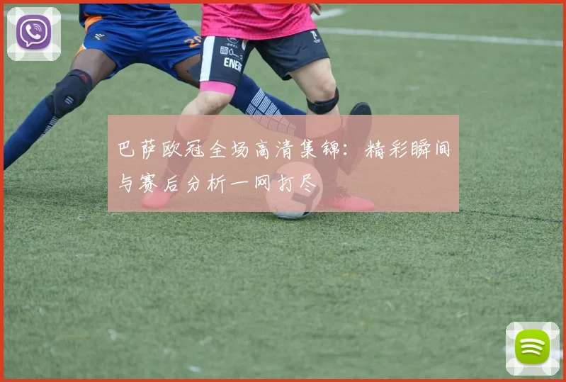 巴萨欧冠全场高清集锦：精彩瞬间与赛后分析一网打尽