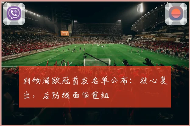 利物浦欧冠首发名单公布：核心复出，后防线面临重组